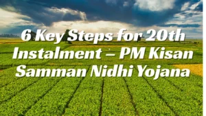 6 Key Steps for 20th Instalment – PM Kisan Samman Nidhi Yojana
